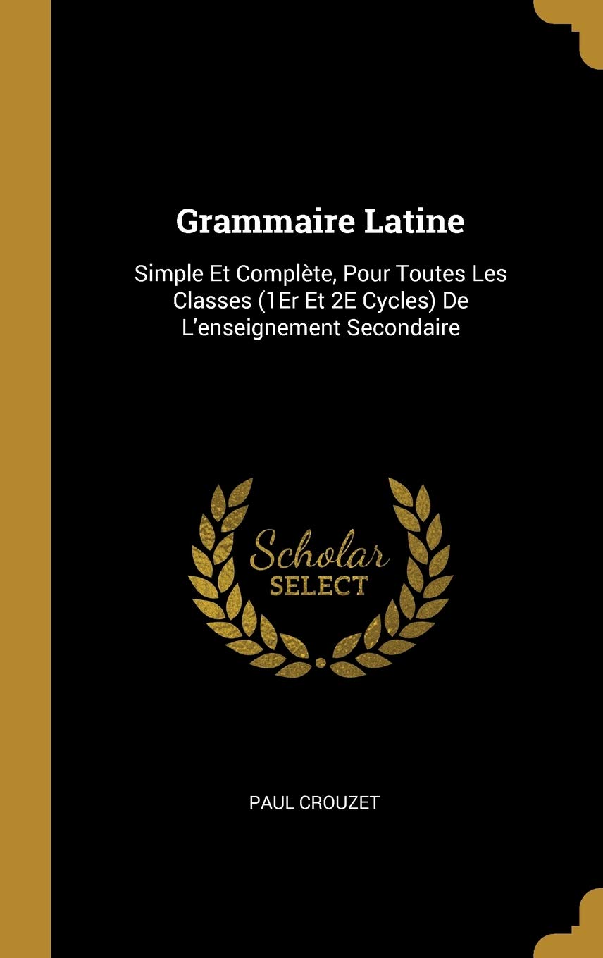 Grammaire Latine: Simple Et Complète, Pour Toutes Les Classes (1Er Et 2E Cycles) De L'enseignement Secondaire book