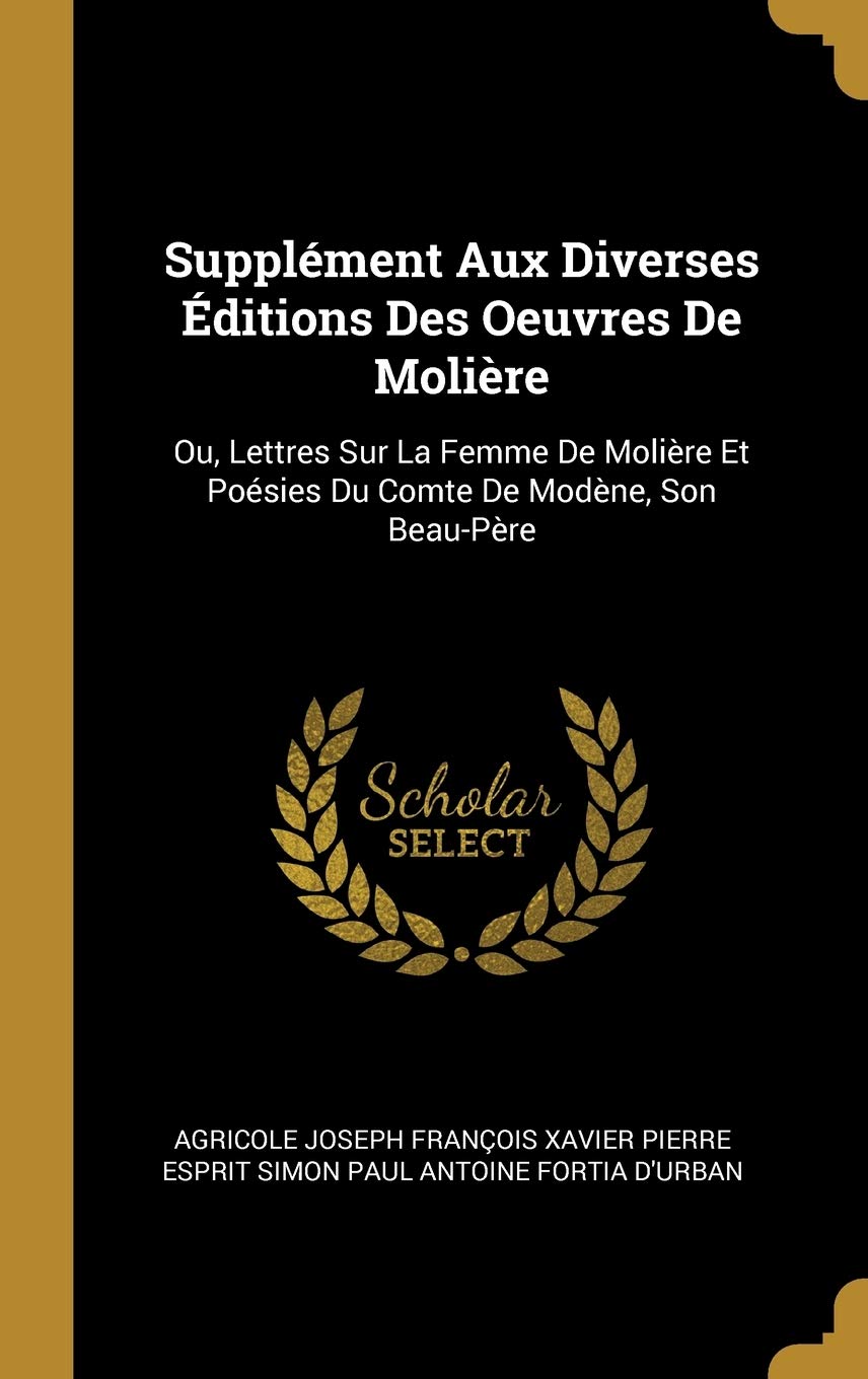 Supplment Aux Diverses ditions Des Oeuvres De Molire: Ou, Lettres Sur La Femme De Molire Et Posies Du Comte De Modne, Son Beau-Pre book
