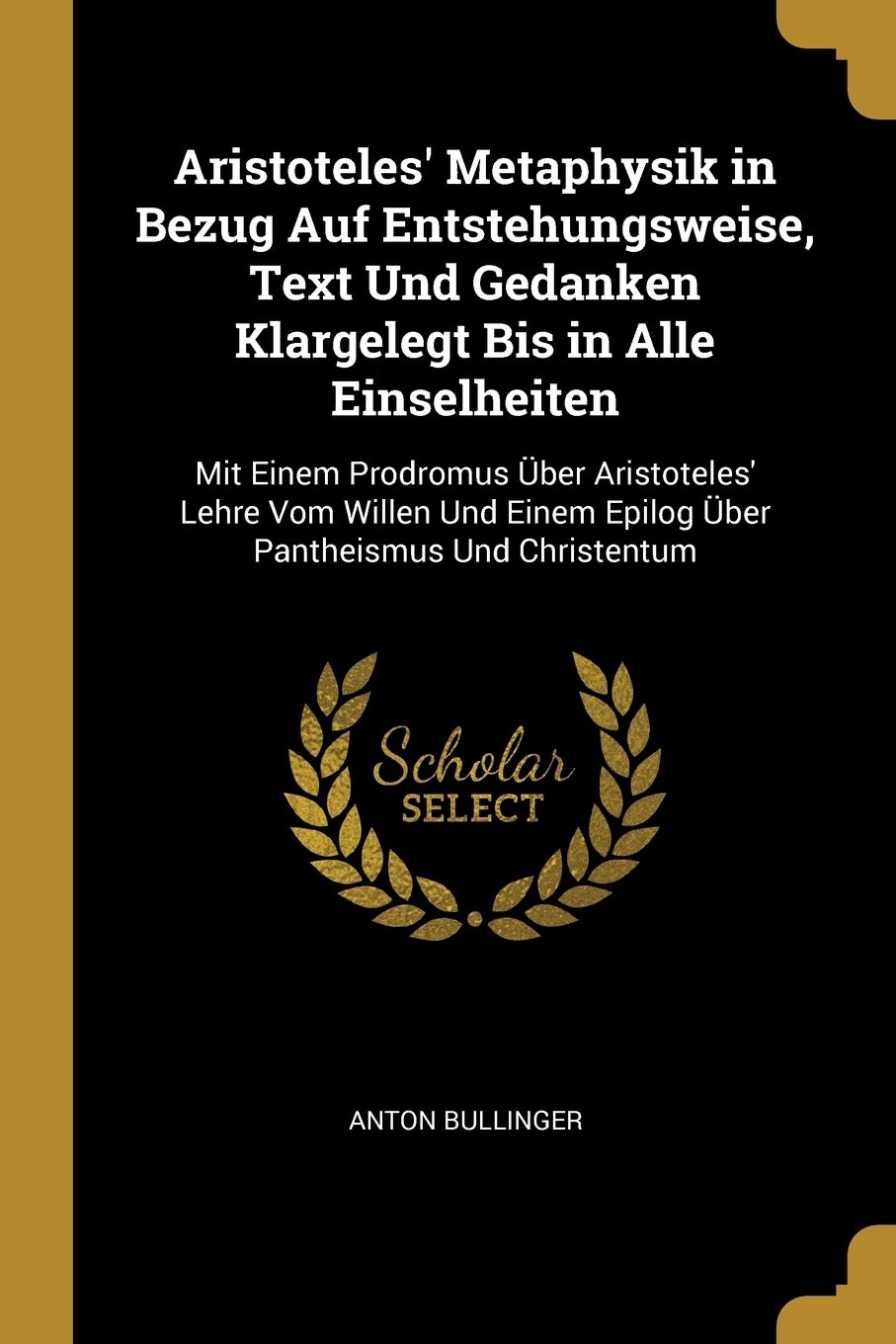 Aristoteles' Metaphysik in Bezug Auf Entstehungsweise, Text Und Gedanken Klargelegt Bis in Alle Einselheiten: Mit Einem Prodromus Über Aristoteles' ... Einem Epilog ber Pantheismus Und Christentum Philosophy