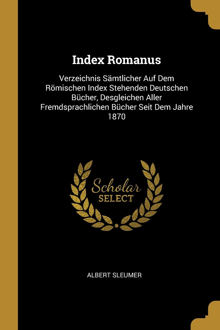 Index Romanus: Verzeichnis Sämtlicher Auf Dem Römischen Index Stehenden Deutschen Bücher, Desgleichen Aller Fremdsprachlichen Bücher Seit Dem Jahre 1870 Contemporary literature Books