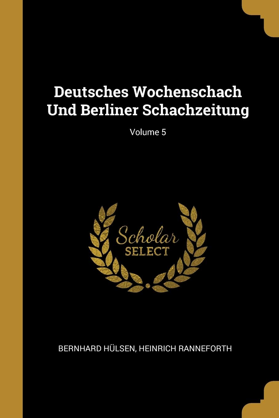 Deutsches Wochenschach Und Berliner Schachzeitung; Volume 5 Leisure, Home & Garden