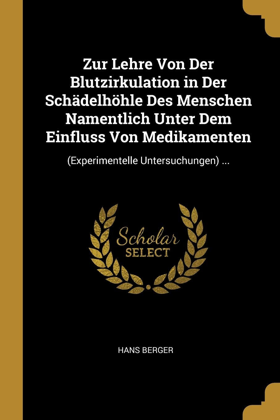 Zur Lehre Von Der Blutzirkulation in Der Schdelhhle Des Menschen Namentlich Unter Dem Einfluss Von Medikamenten: (Experimentelle Untersuchungen) ... Medicine