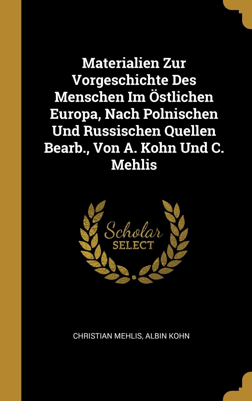Materialien Zur Vorgeschichte Des Menschen Im stlichen Europa, Nach Polnischen Und Russischen Quellen Bearb., Von A. Kohn Und C. Mehlis Politics & History
