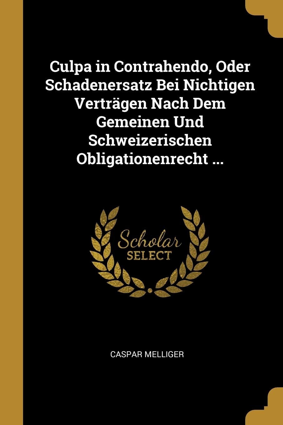 Culpa in Contrahendo, Oder Schadenersatz Bei Nichtigen Verträgen Nach Dem Gemeinen Und Schweizerischen Obligationenrecht ... Contemporary literature