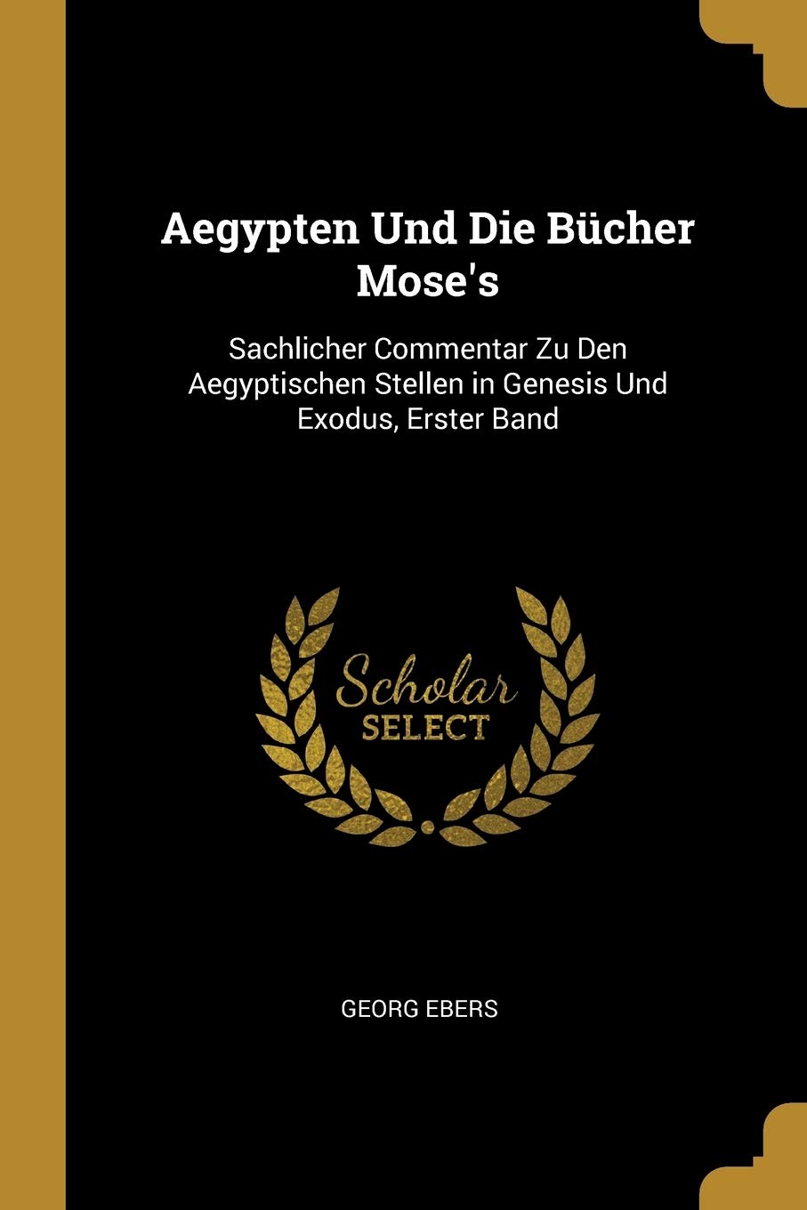 Aegypten Und Die Bücher Mose's: Sachlicher Commentar Zu Den Aegyptischen Stellen in Genesis Und Exodus, Erster Band Politics & History