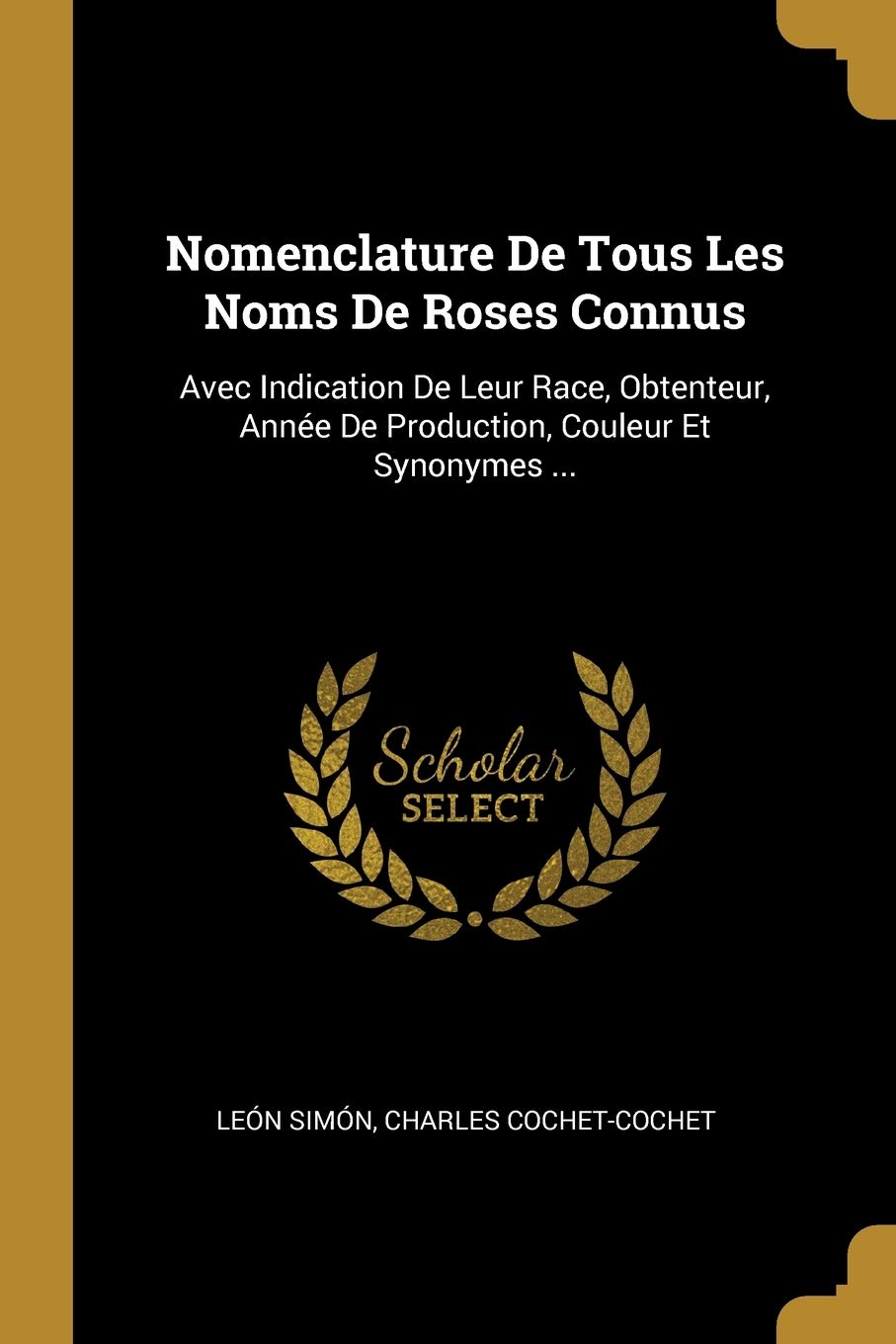 Nomenclature De Tous Les Noms De Roses Connus: Avec Indication De Leur Race, Obtenteur, Année De Production, Couleur Et Synonymes ... book