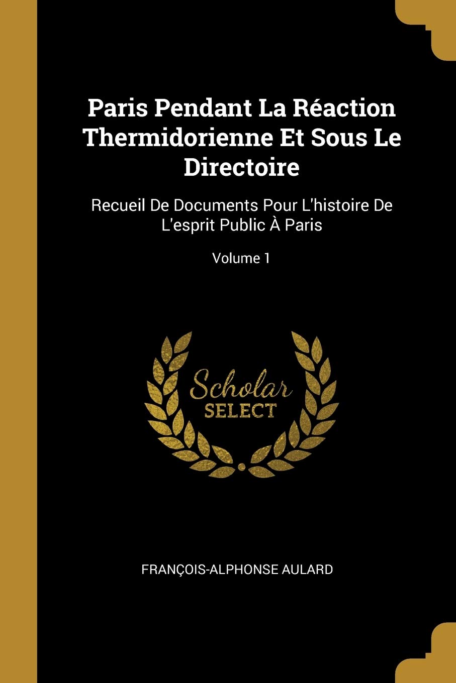 Paris Pendant La Réaction Thermidorienne Et Sous Le Directoire: Recueil De Documents Pour L'histoire De L'esprit Public À Paris; Volume 1 book