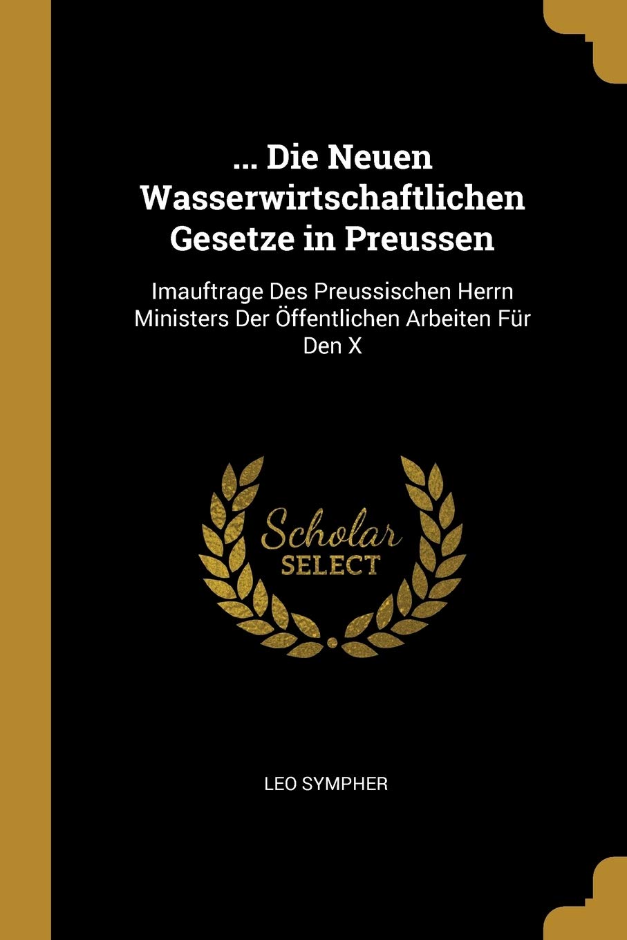 ... Die Neuen Wasserwirtschaftlichen Gesetze in Preussen: Imauftrage Des Preussischen Herrn Ministers Der Öffentlichen Arbeiten Für Den X Children's books