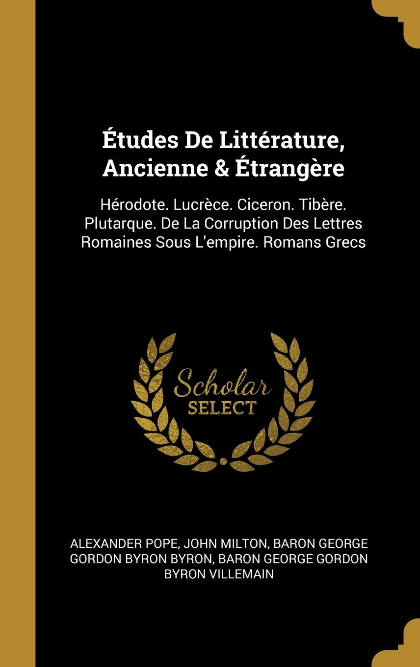 Études De Littérature, Ancienne & Étrangère: Hérodote. Lucrèce. Ciceron. Tibère. Plutarque. De La Corruption Des Lettres Romaines Sous L'empire. Romans Grecs book