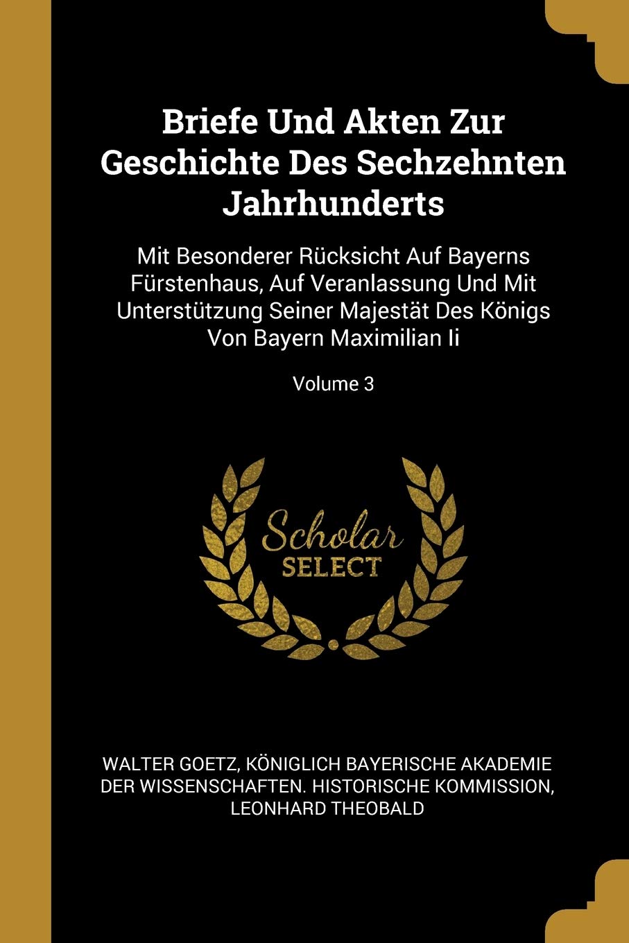 Briefe Und Akten Zur Geschichte Des Sechzehnten Jahrhunderts: Mit Besonderer Rücksicht Auf Bayerns Fürstenhaus, Auf Veranlassung Und Mit Unterstützung ... Des Königs Von Bayern Maximilian Ii; Volume 3 Contemporary literature Books