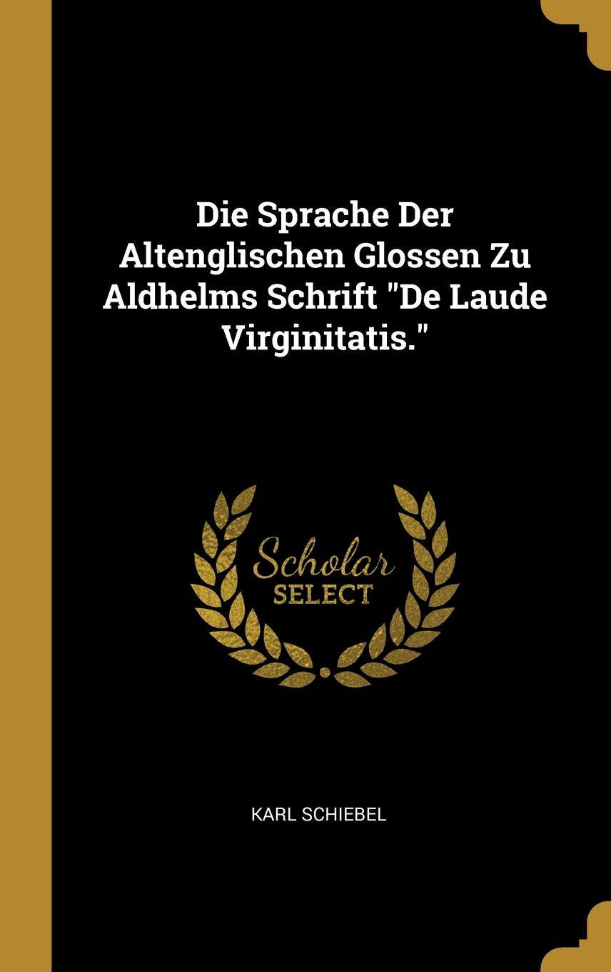 Die Sprache Der Altenglischen Glossen Zu Aldhelms Schrift "De Laude Virginitatis." Foreign Languages ​​& Dictionaries