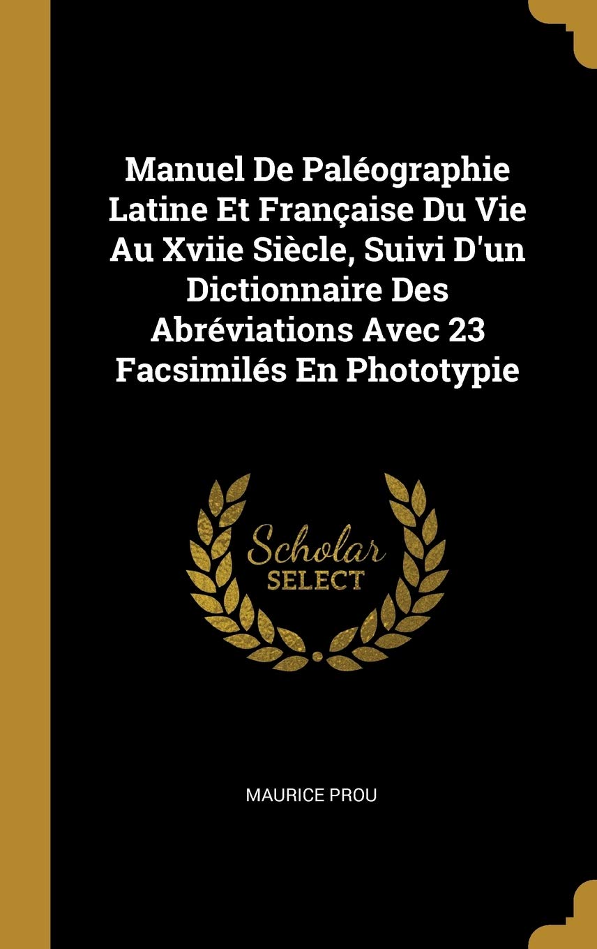 Manuel De Paléographie Latine Et Française Du Vie Au Xviie Siècle, Suivi D'un Dictionnaire Des Abréviations Avec 23 Facsimilés En Phototypie book