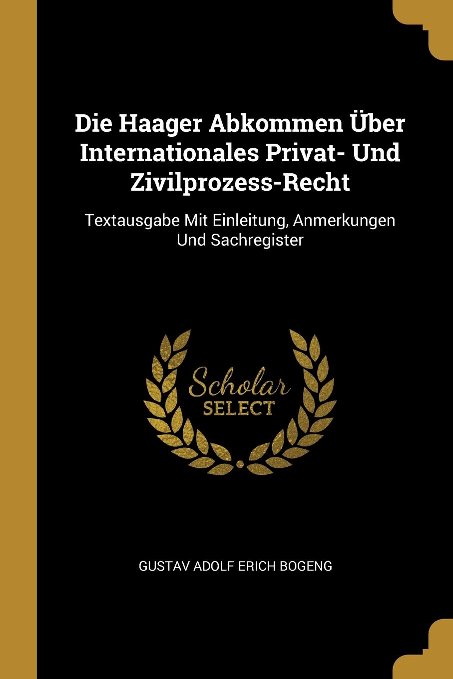 Die Haager Abkommen Über Internationales Privat- Und Zivilprozess-Recht: Textausgabe Mit Einleitung, Anmerkungen Und Sachregister Politics & History
