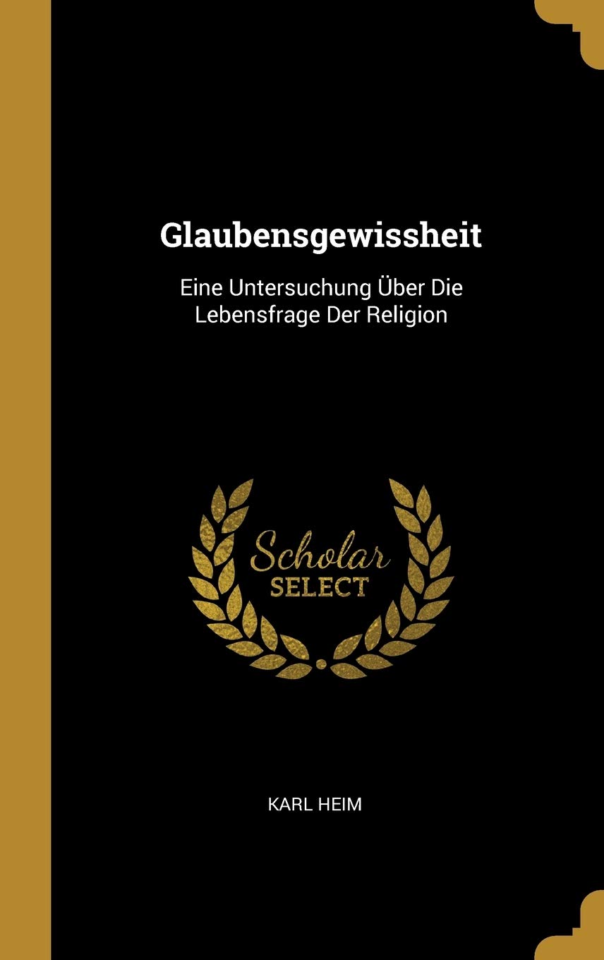 Glaubensgewissheit: Eine Untersuchung ber Die Lebensfrage Der Religion Politics & History