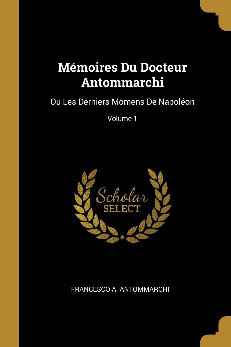 Mémoires Du Docteur Antommarchi: Ou Les Derniers Momens De Napoléon; Volume 1 book