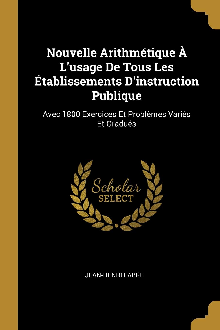 Nouvelle Arithmtique L'usage De Tous Les tablissements D'instruction Publique: Avec 1800 Exercices Et Problmes Varis Et Gradus book