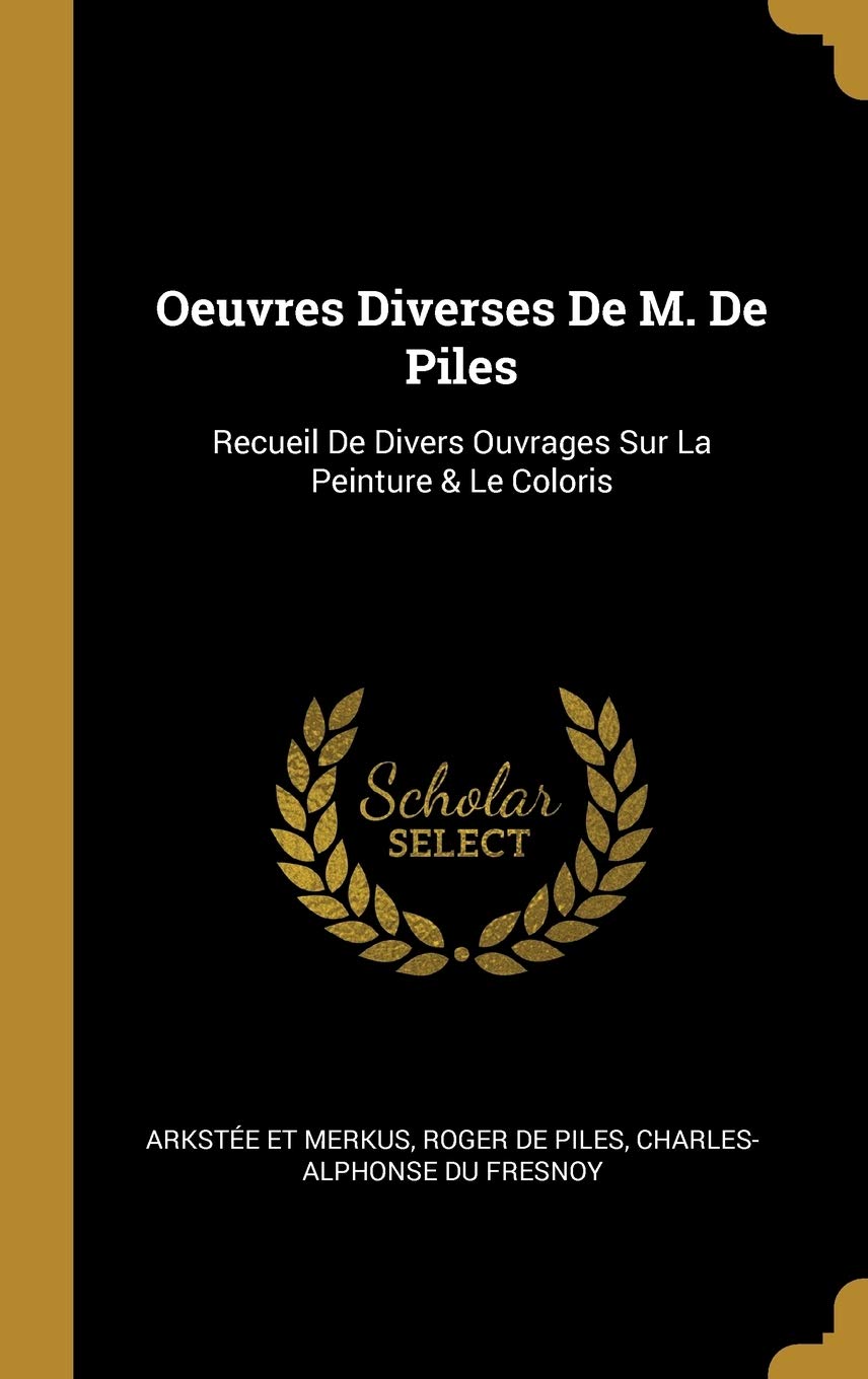 Oeuvres Diverses De M. De Piles: Recueil De Divers Ouvrages Sur La Peinture & Le Coloris book