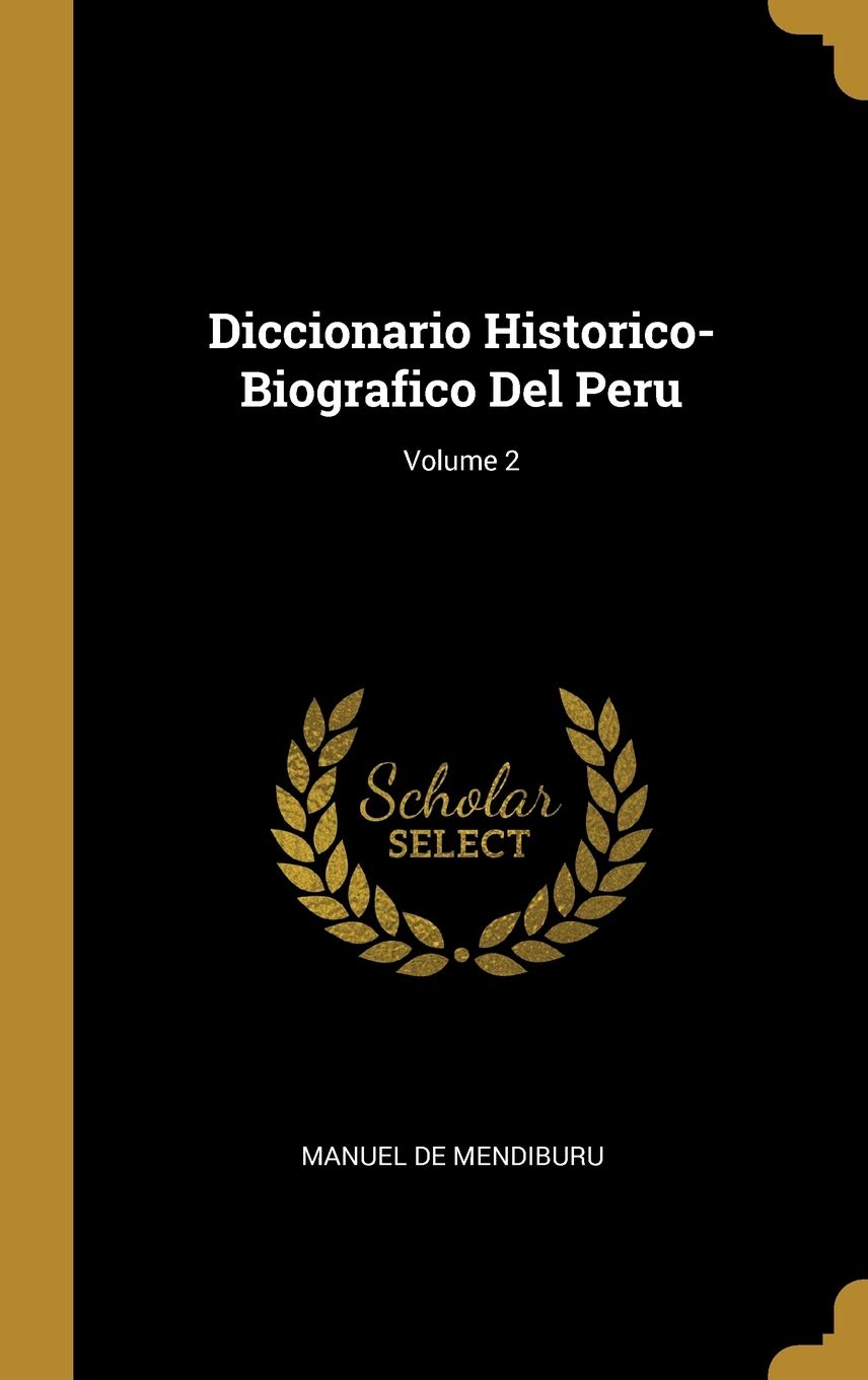 Diccionario Historico-Biografico Del Peru; Volume 2 Politics & History