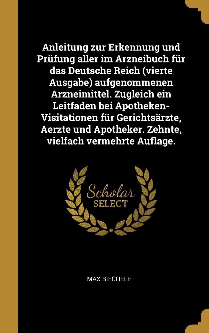 Anleitung zur Erkennung und Prüfung aller im Arzneibuch für das Deutsche Reich (vierte Ausgabe) aufgenommenen Arzneimittel. Zugleich ein Leitfaden bei ... Zehnte, vielfach vermehrte Auflage. Medicine