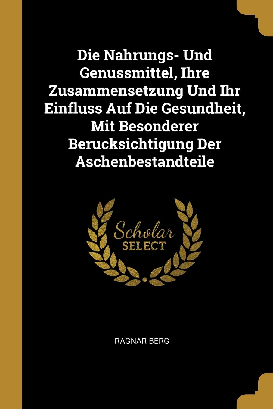 Die Nahrungs- Und Genussmittel, Ihre Zusammensetzung Und Ihr Einfluss Auf Die Gesundheit, Mit Besonderer Berucksichtigung Der Aschenbestandteile Politics & History