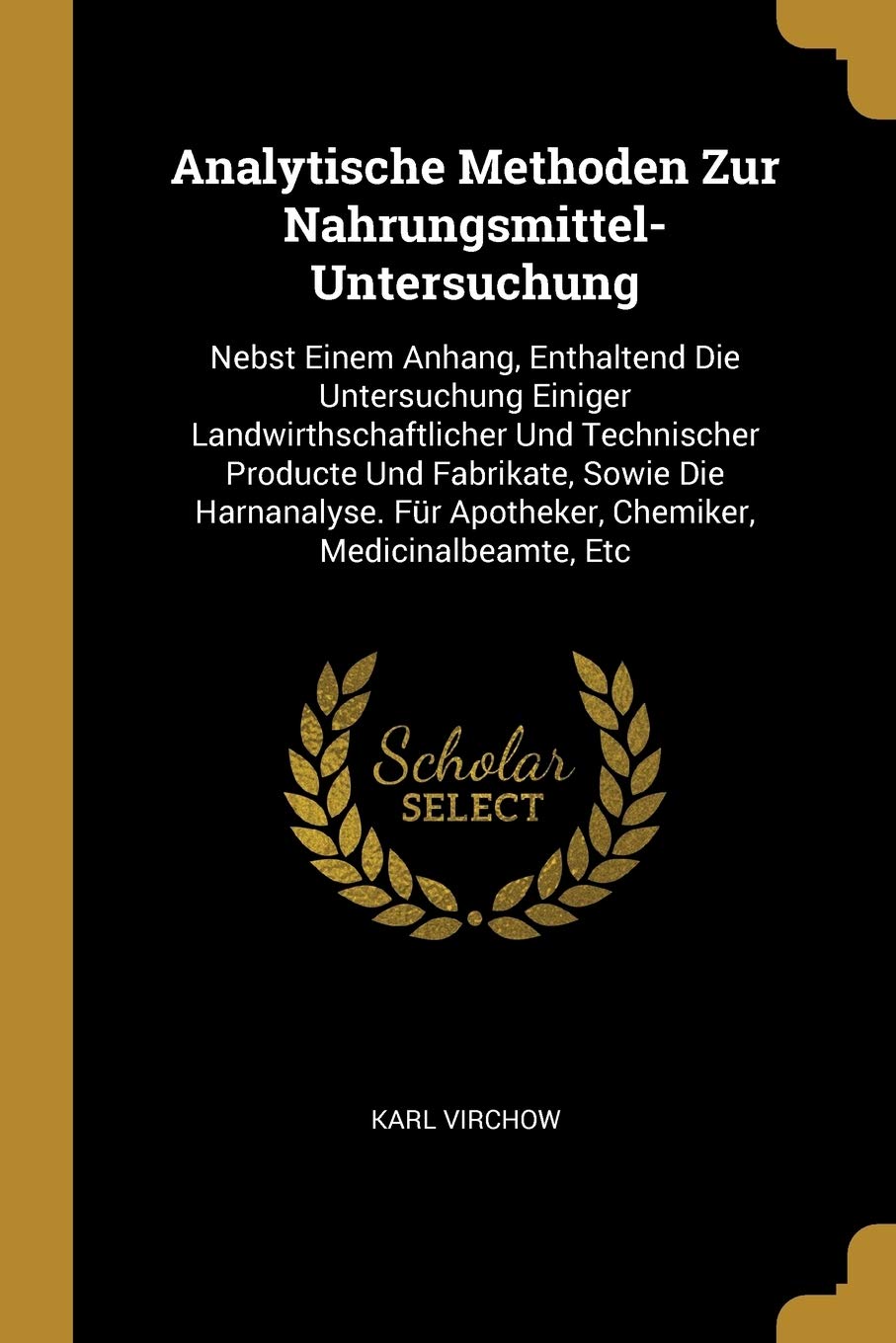 Analytische Methoden Zur Nahrungsmittel-Untersuchung: Nebst Einem Anhang, Enthaltend Die Untersuchung Einiger Landwirthschaftlicher Und Technischer ... Für Apotheker, Chemiker, Medicinalbeamte, Etc Leisure, Home & Garden