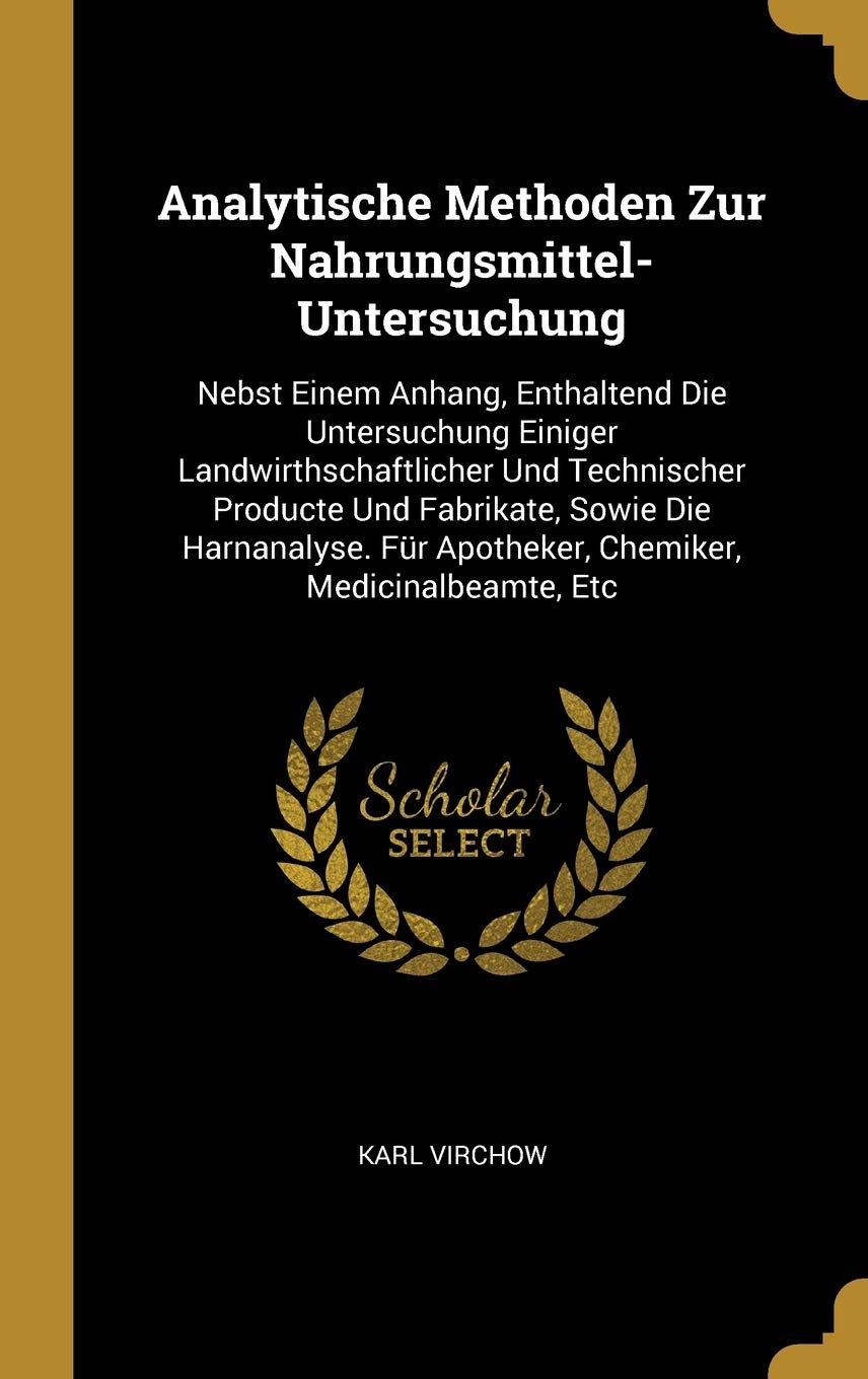 Analytische Methoden Zur Nahrungsmittel-Untersuchung: Nebst Einem Anhang, Enthaltend Die Untersuchung Einiger Landwirthschaftlicher Und Technischer ... Für Apotheker, Chemiker, Medicinalbeamte, Etc Leisure, Home & Garden