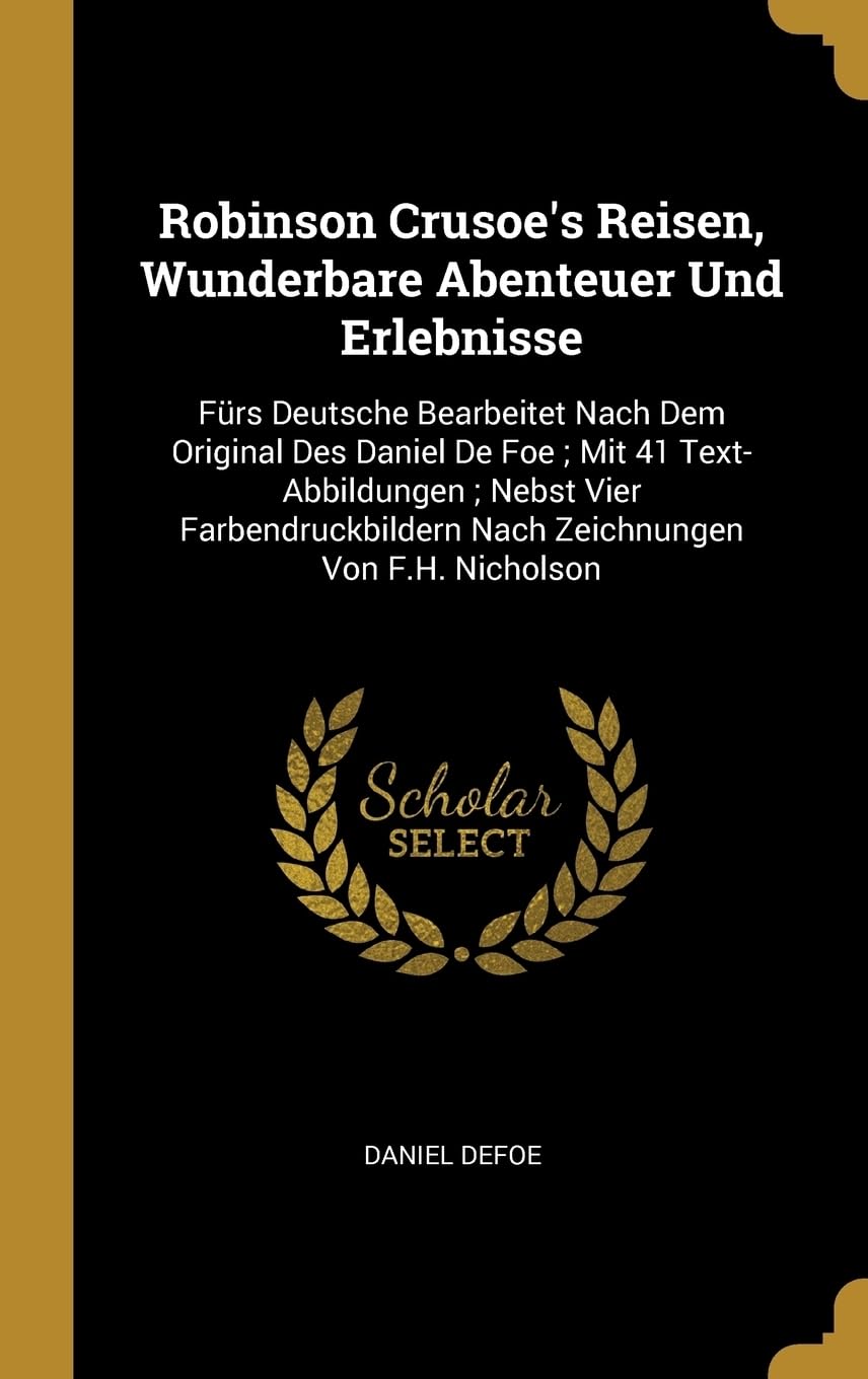 Robinson Crusoe's Reisen, Wunderbare Abenteuer Und Erlebnisse: Frs Deutsche Bearbeitet Nach Dem Original Des Daniel De Foe; Mit 41 Text-Abbildungen; ... Nach Zeichnungen Von F.H. Nicholson Contemporary literature Books