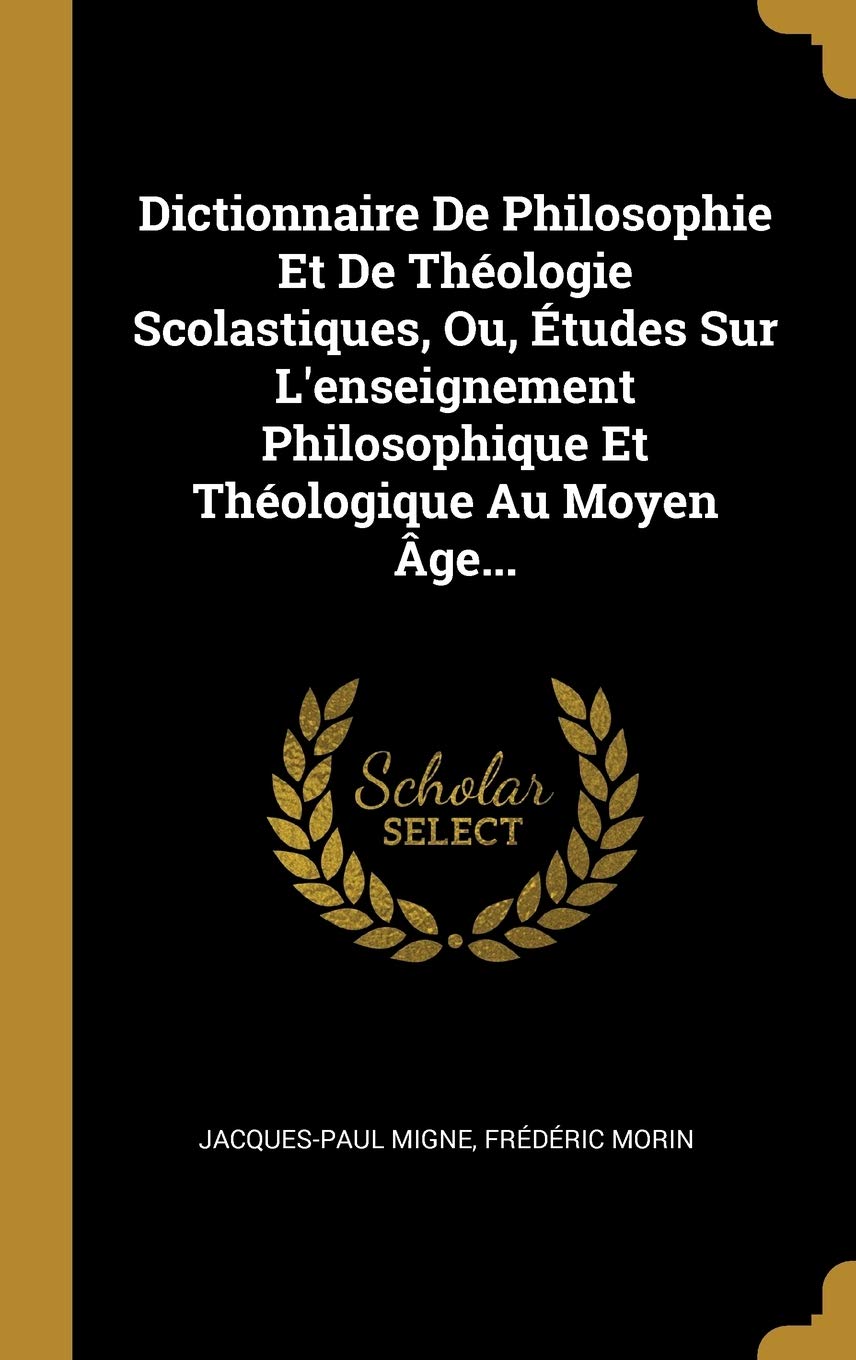 Dictionnaire De Philosophie Et De Théologie Scolastiques, Ou, Études Sur L'enseignement Philosophique Et Théologique Au Moyen Âge... Politics & History