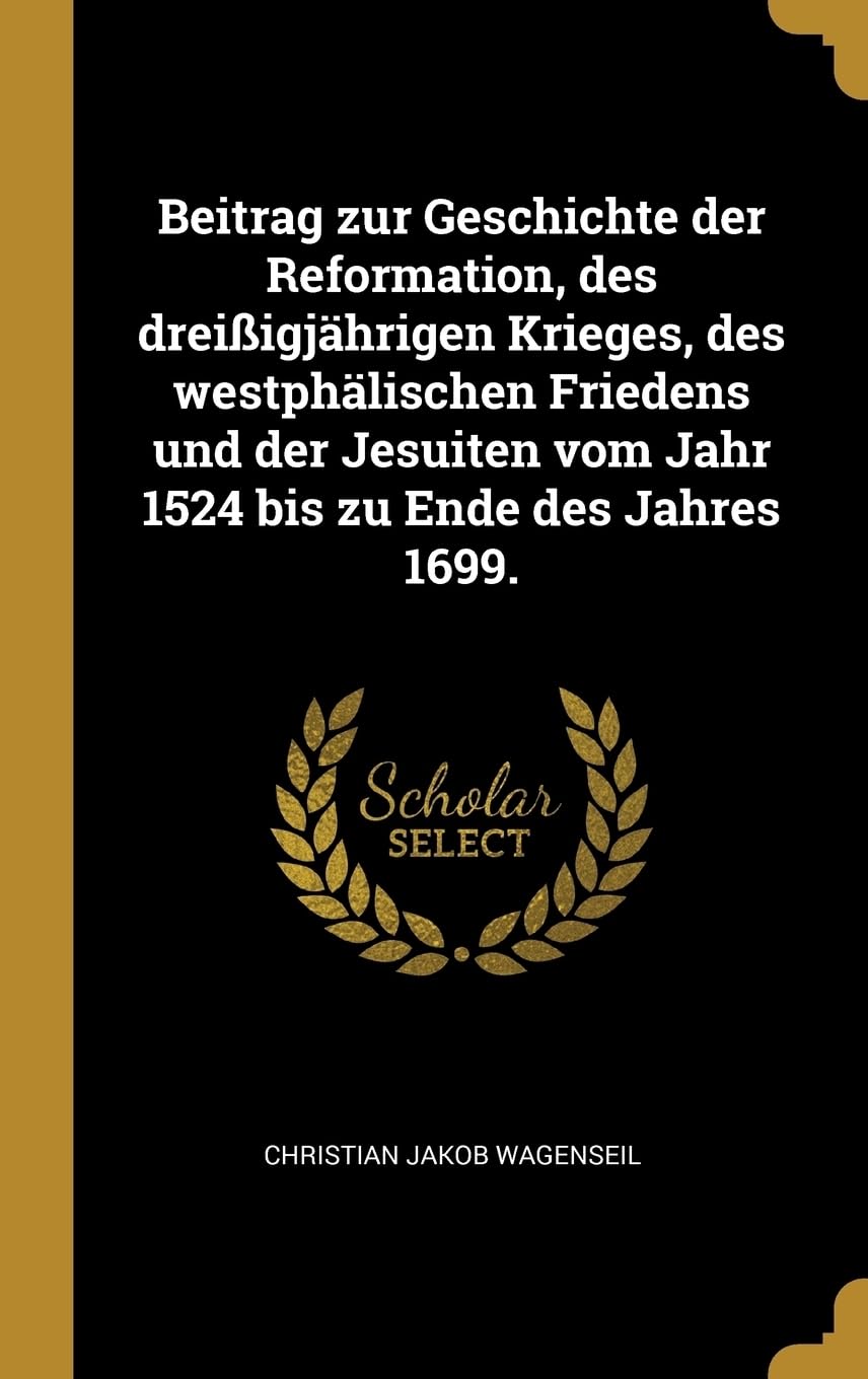 Beitrag zur Geschichte der Reformation, des dreiigjhrigen Krieges, des westphlischen Friedens und der Jesuiten vom Jahr 1524 bis zu Ende des Jahres 1699. Politics & History