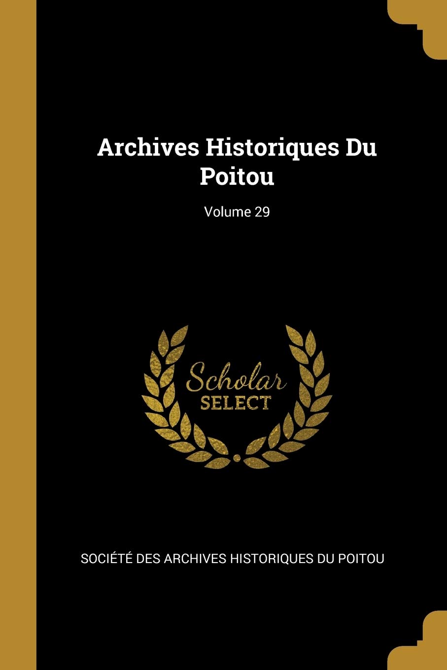 Archives Historiques Du Poitou; Volume 29 Politics & History