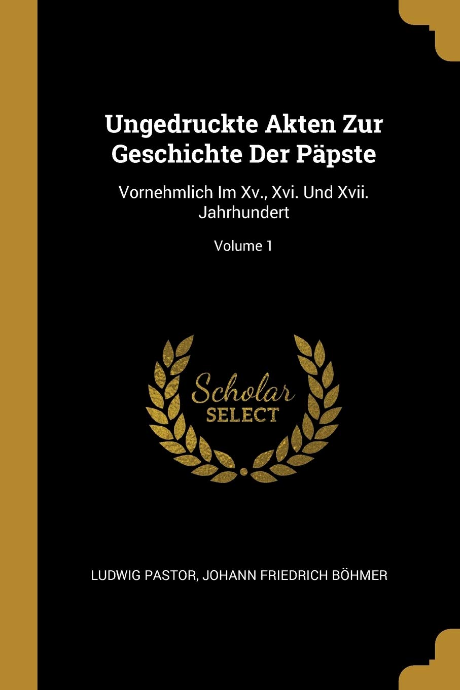 Ungedruckte Akten Zur Geschichte Der Päpste: Vornehmlich Im Xv., Xvi. Und Xvii. Jahrhundert; Volume 1 Memories
