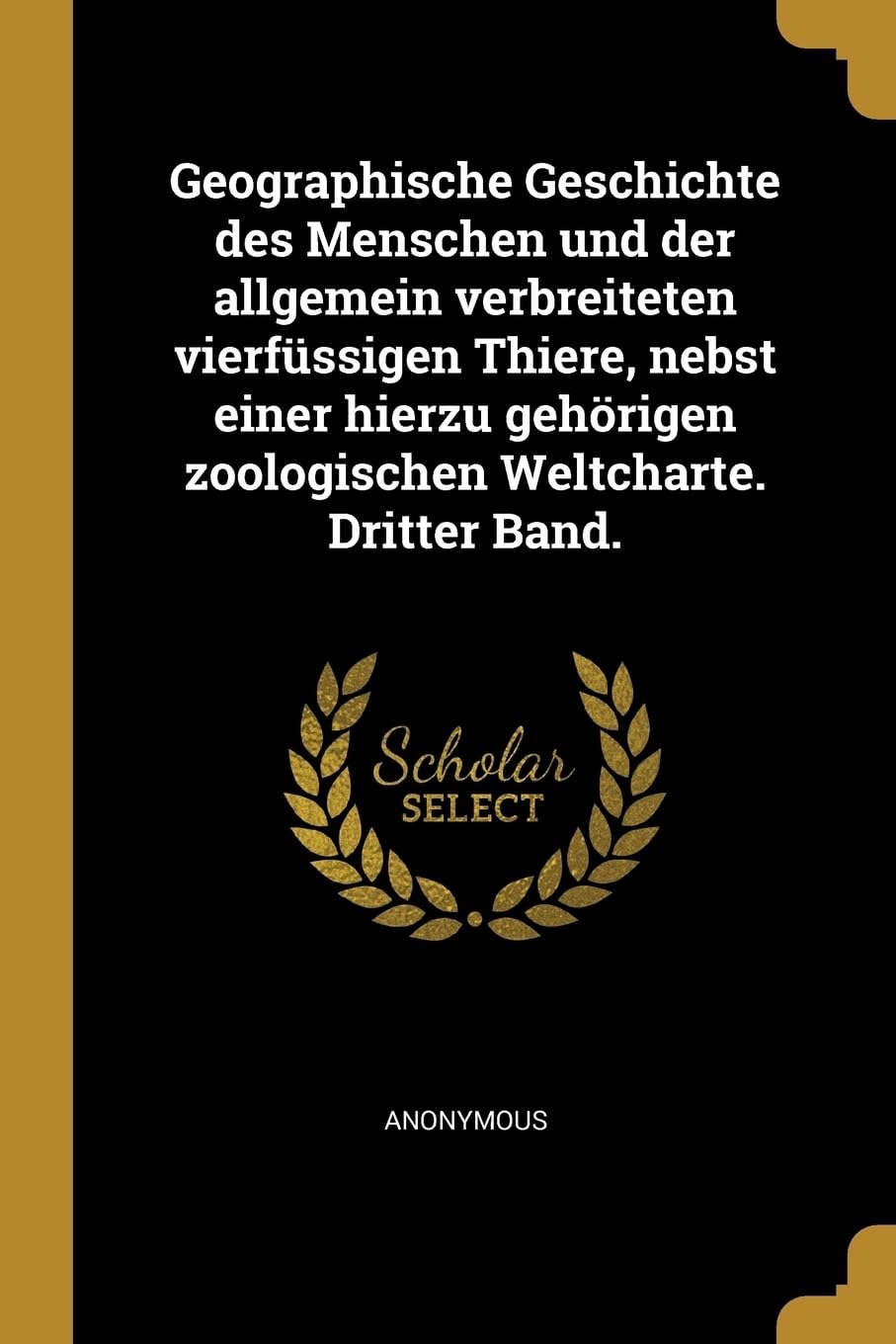 Geographische Geschichte des Menschen und der allgemein verbreiteten vierfssigen Thiere, nebst einer hierzu gehrigen zoologischen Weltcharte. Dritter Band. Children's books