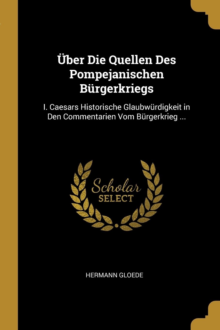 ber Die Quellen Des Pompejanischen Brgerkriegs: I. Caesars Historische Glaubwrdigkeit in Den Commentarien Vom Brgerkrieg ... Contemporary literature