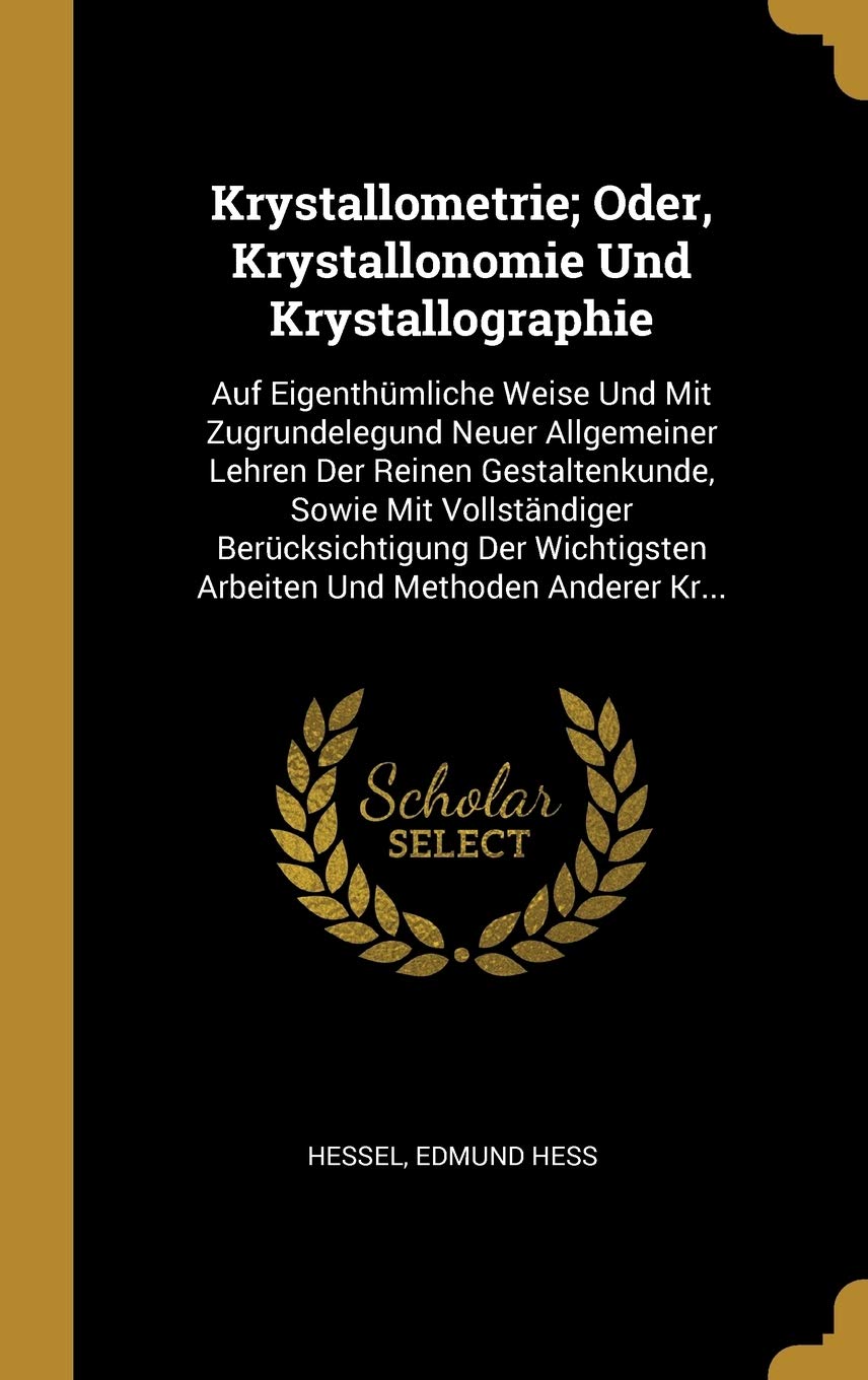 Krystallometrie; Oder, Krystallonomie Und Krystallographie: Auf Eigenthümliche Weise Und Mit Zugrundelegund Neuer Allgemeiner Lehren Der Reinen ... Arbeiten Und Methoden Anderer Kr... Business & Technology