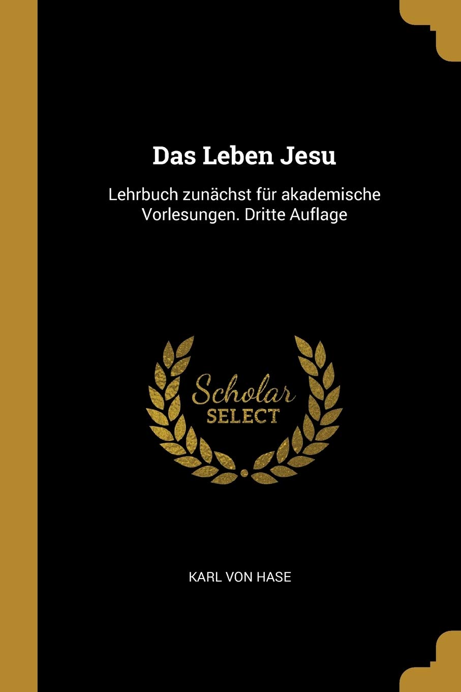 Das Leben Jesu: Lehrbuch zunächst für akademische Vorlesungen. Dritte Auflage Religion & Esotericism