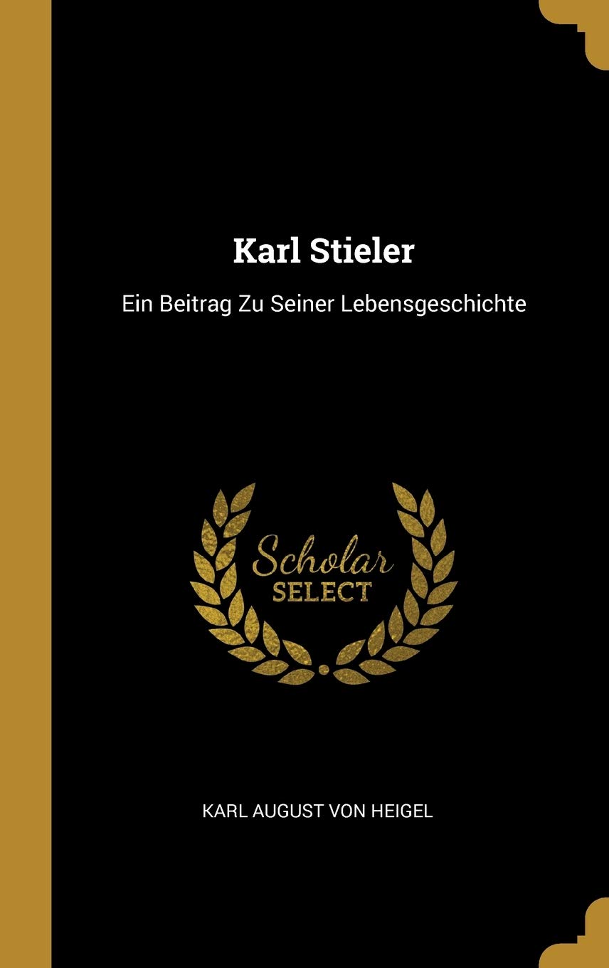 Karl Stieler: Ein Beitrag Zu Seiner Lebensgeschichte Politics & History