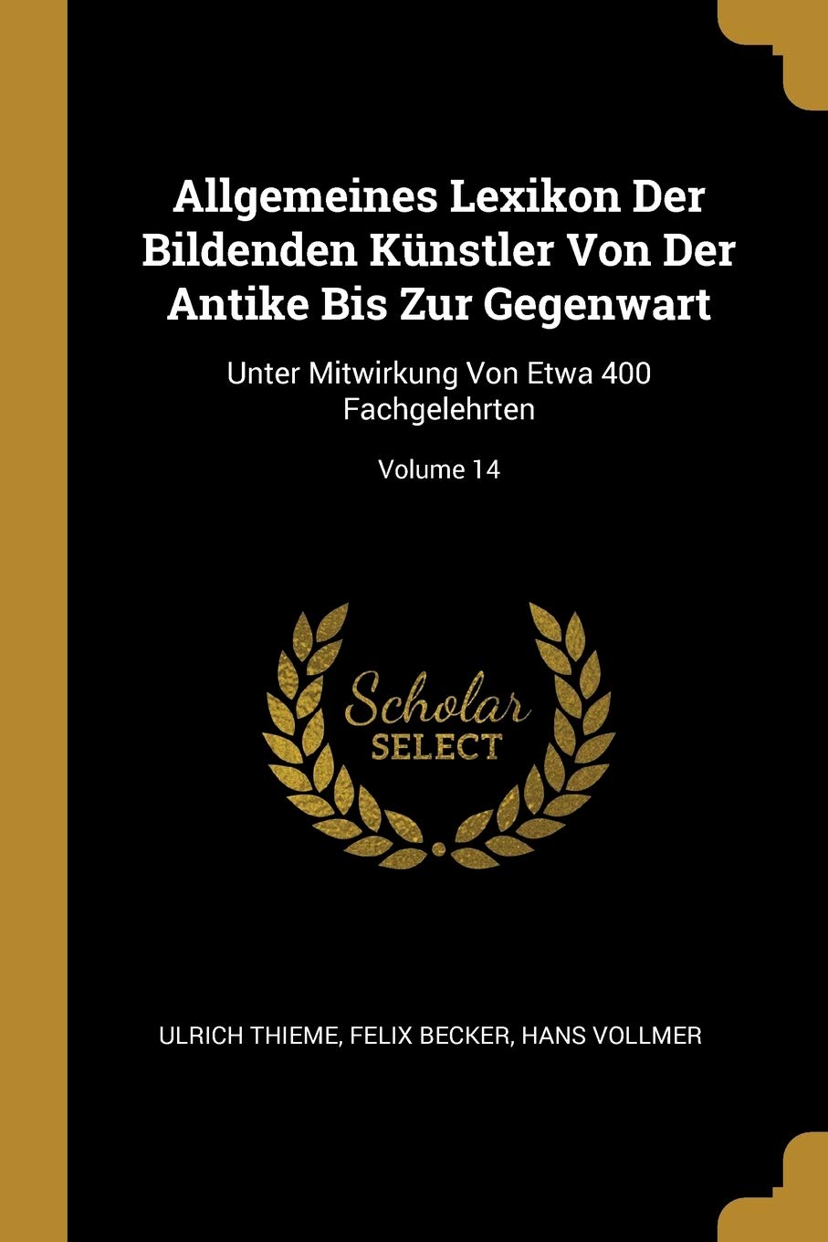 Allgemeines Lexikon Der Bildenden Künstler Von Der Antike Bis Zur Gegenwart: Unter Mitwirkung Von Etwa 400 Fachgelehrten; Volume 14 Film, Art & Culture