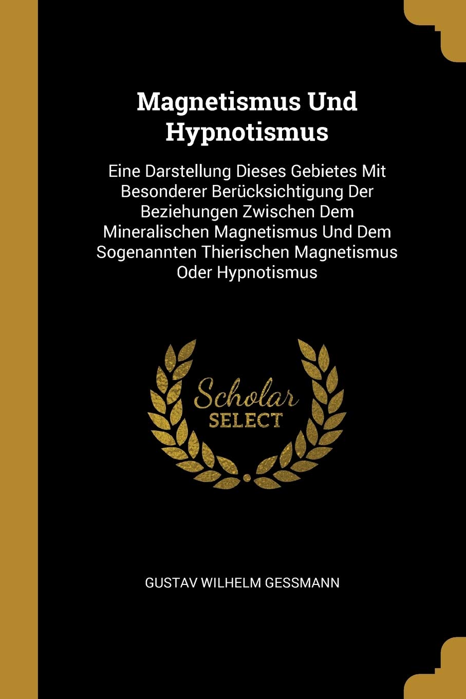 Magnetismus Und Hypnotismus: Eine Darstellung Dieses Gebietes Mit Besonderer Bercksichtigung Der Beziehungen Zwischen Dem Mineralischen Magnetismus ... Thierischen Magnetismus Oder Hypnotismus Medicine