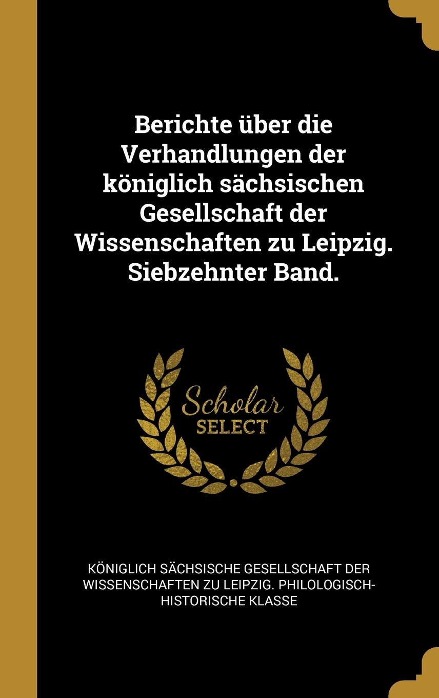Berichte über die Verhandlungen der königlich sächsischen Gesellschaft der Wissenschaften zu Leipzig. Siebzehnter Band. Foreign Languages ​​& Dictionaries