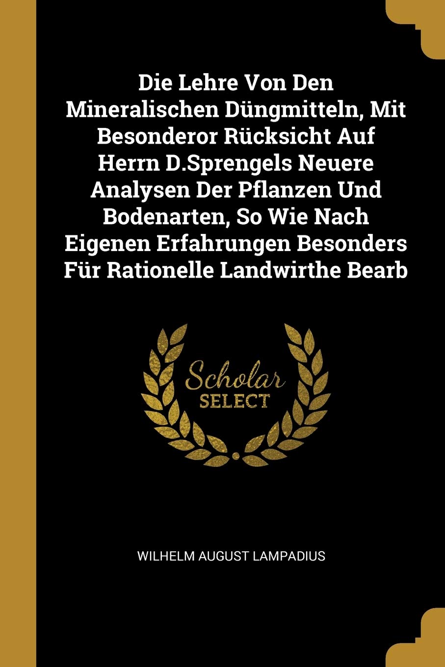 Die Lehre Von Den Mineralischen Düngmitteln, Mit Besonderor Rücksicht Auf Herrn D.Sprengels Neuere Analysen Der Pflanzen Und Bodenarten, So Wie Nach ... Besonders Für Rationelle Landwirthe Bearb Leisure, Home & Garden