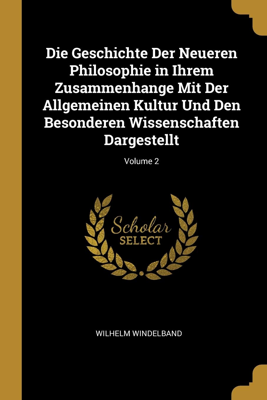 Die Geschichte Der Neueren Philosophie in Ihrem Zusammenhange Mit Der Allgemeinen Kultur Und Den Besonderen Wissenschaften Dargestellt; Volume 2 Philosophy