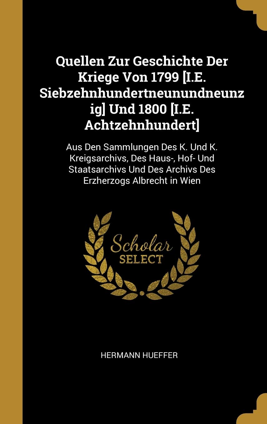 Quellen Zur Geschichte Der Kriege Von 1799 Und 1800 : Aus Den Sammlungen Des K. Und K. ... Des Archivs Des Erzherzogs Albrecht in Wien Memories