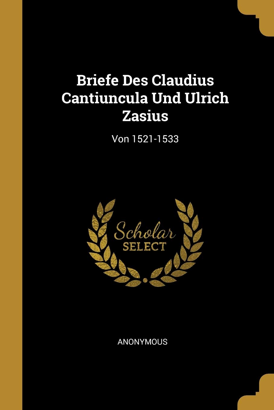 Briefe Des Claudius Cantiuncula Und Ulrich Zasius: Von 1521-1533 Memories