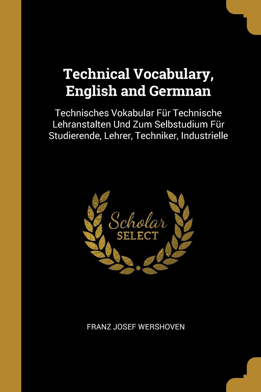 Technical Vocabulary, English and Germnan: Technisches Vokabular Für Technische Lehranstalten Und Zum Selbstudium Für Studierende, Lehrer, Techniker, Industrielle Business & Technology