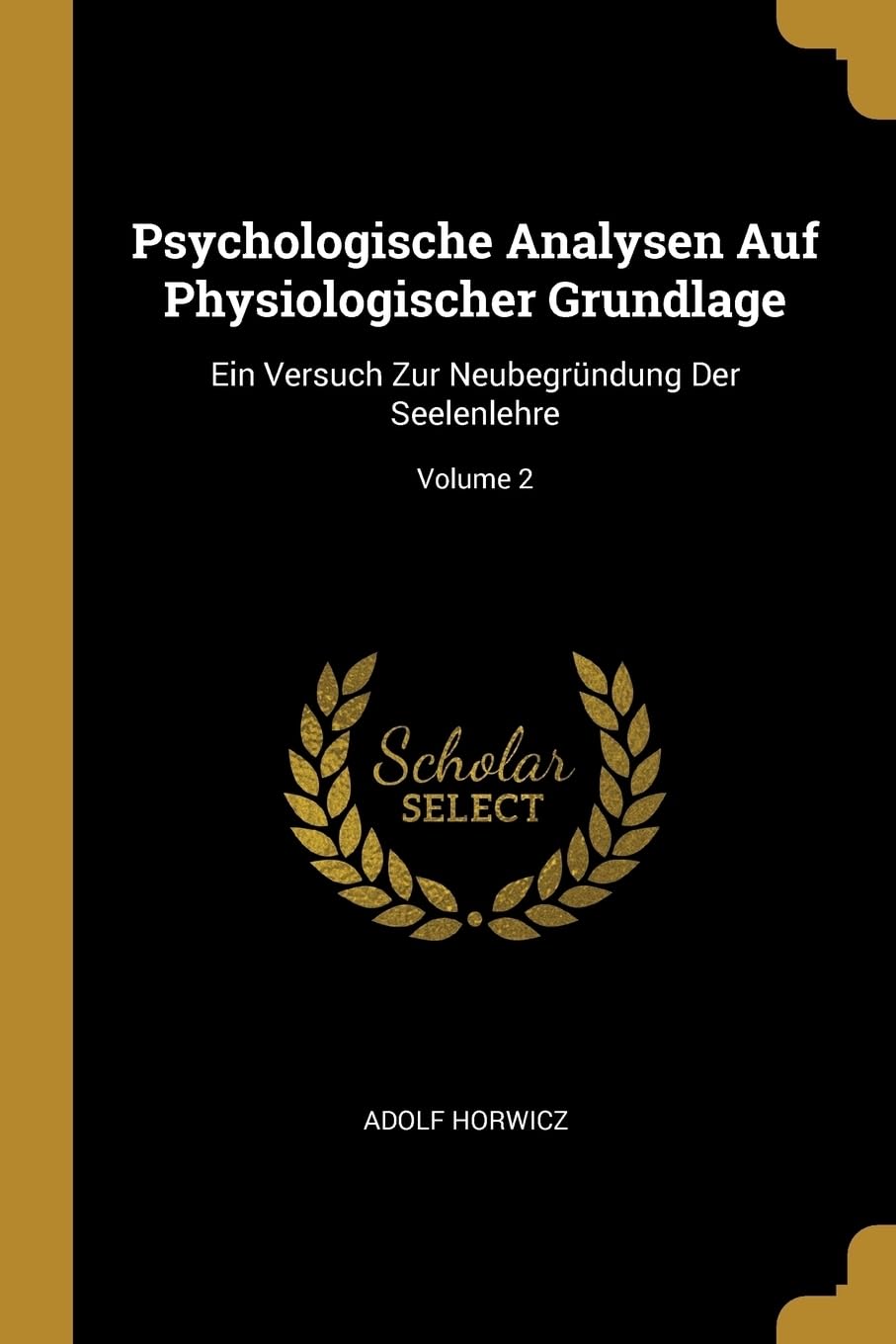Psychologische Analysen Auf Physiologischer Grundlage: Ein Versuch Zur Neubegrndung Der Seelenlehre; Volume 2 Philosophy