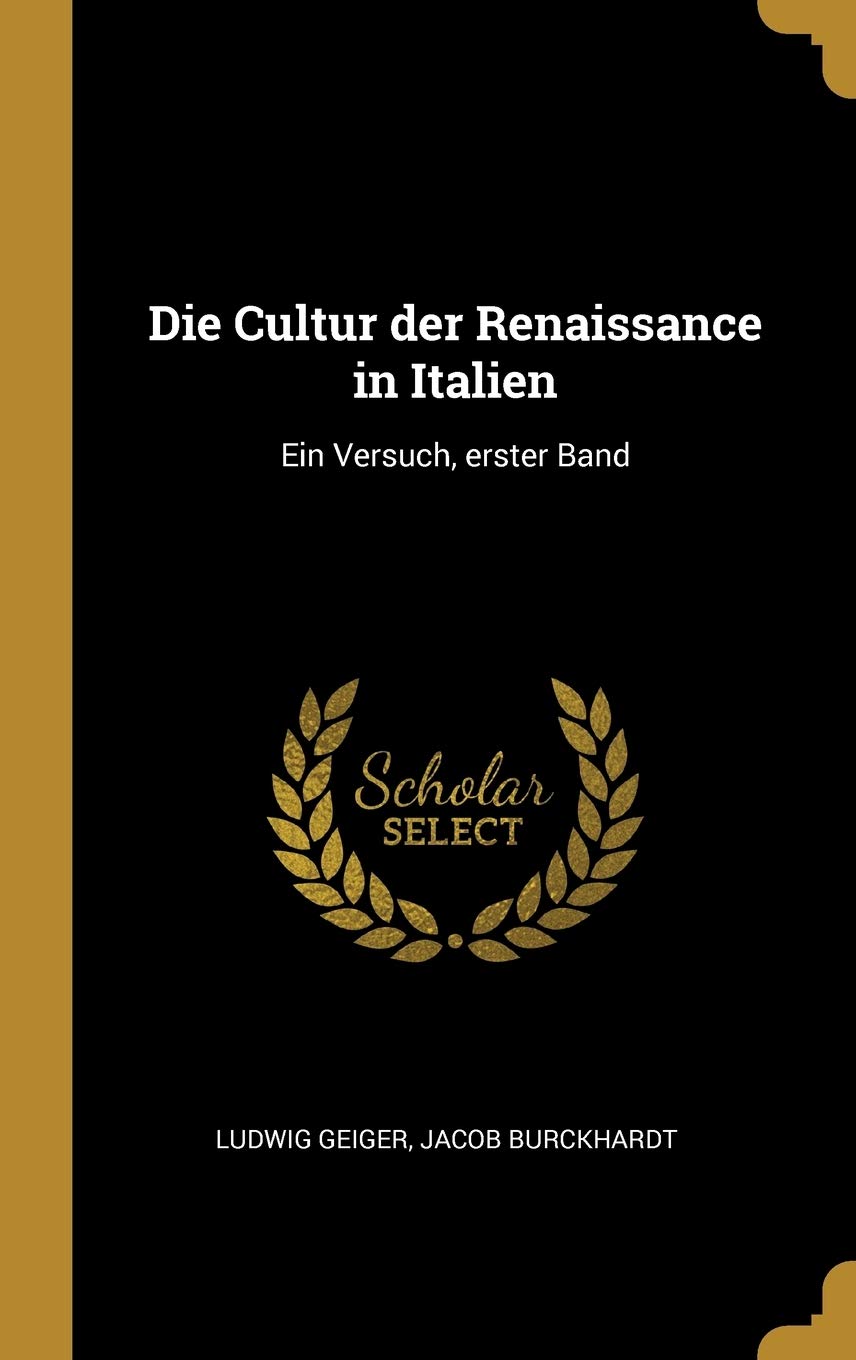 Die Cultur der Renaissance in Italien: Ein Versuch, erster Band Politics & History