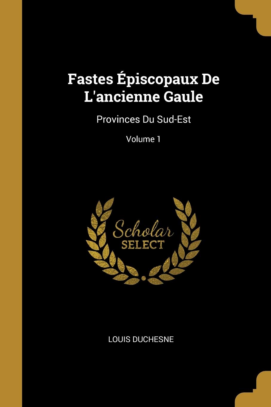 Fastes Épiscopaux De L'ancienne Gaule: Provinces Du Sud-Est; Volume 1 book
