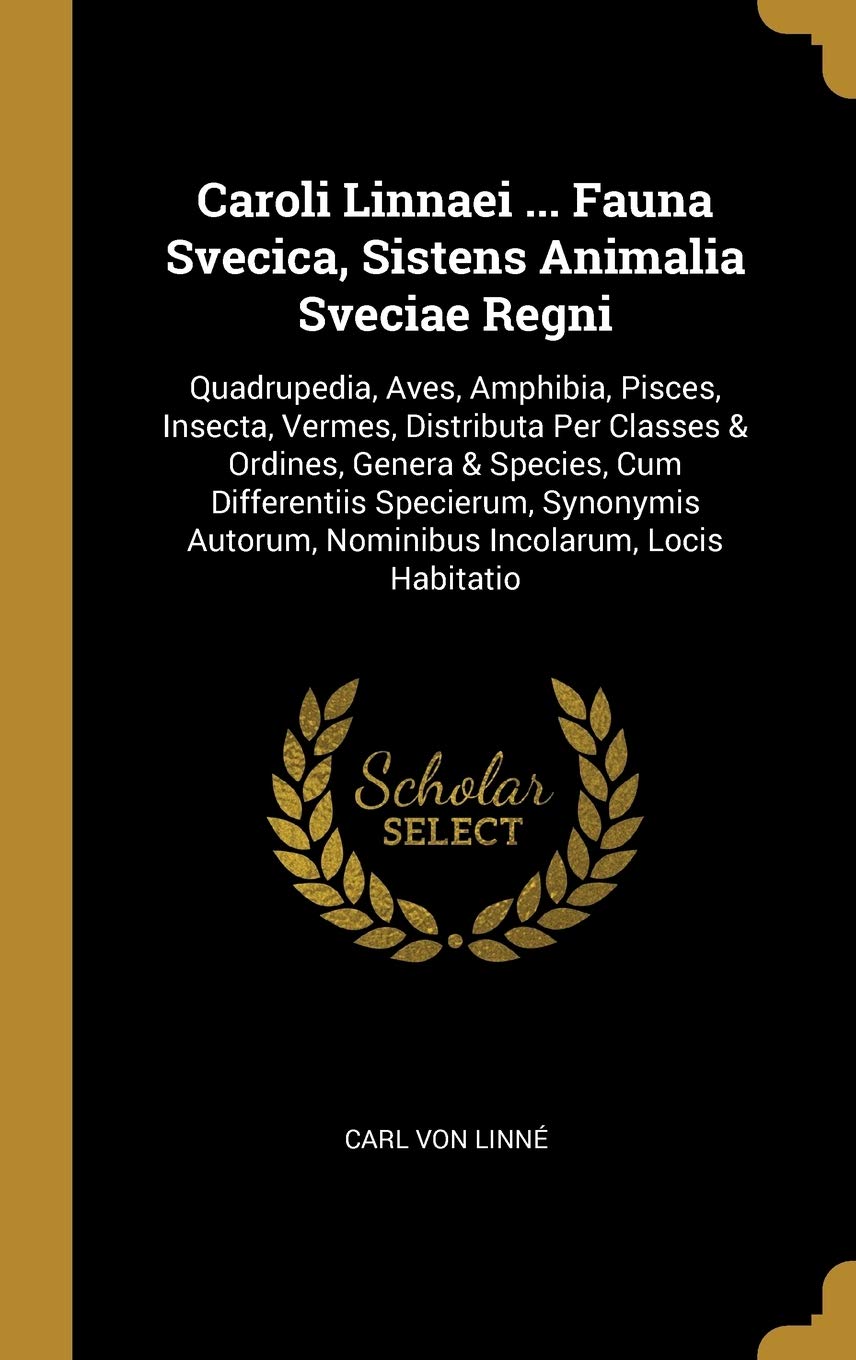 Caroli Linnaei ... Fauna Svecica, Sistens Animalia Sveciae Regni: Quadrupedia, Aves, Amphibia, Pisces, Insecta, Vermes, Distributa Per Classes & ... Autorum, Nominibus Incolarum, Locis Habitatio Novels & Short Stories