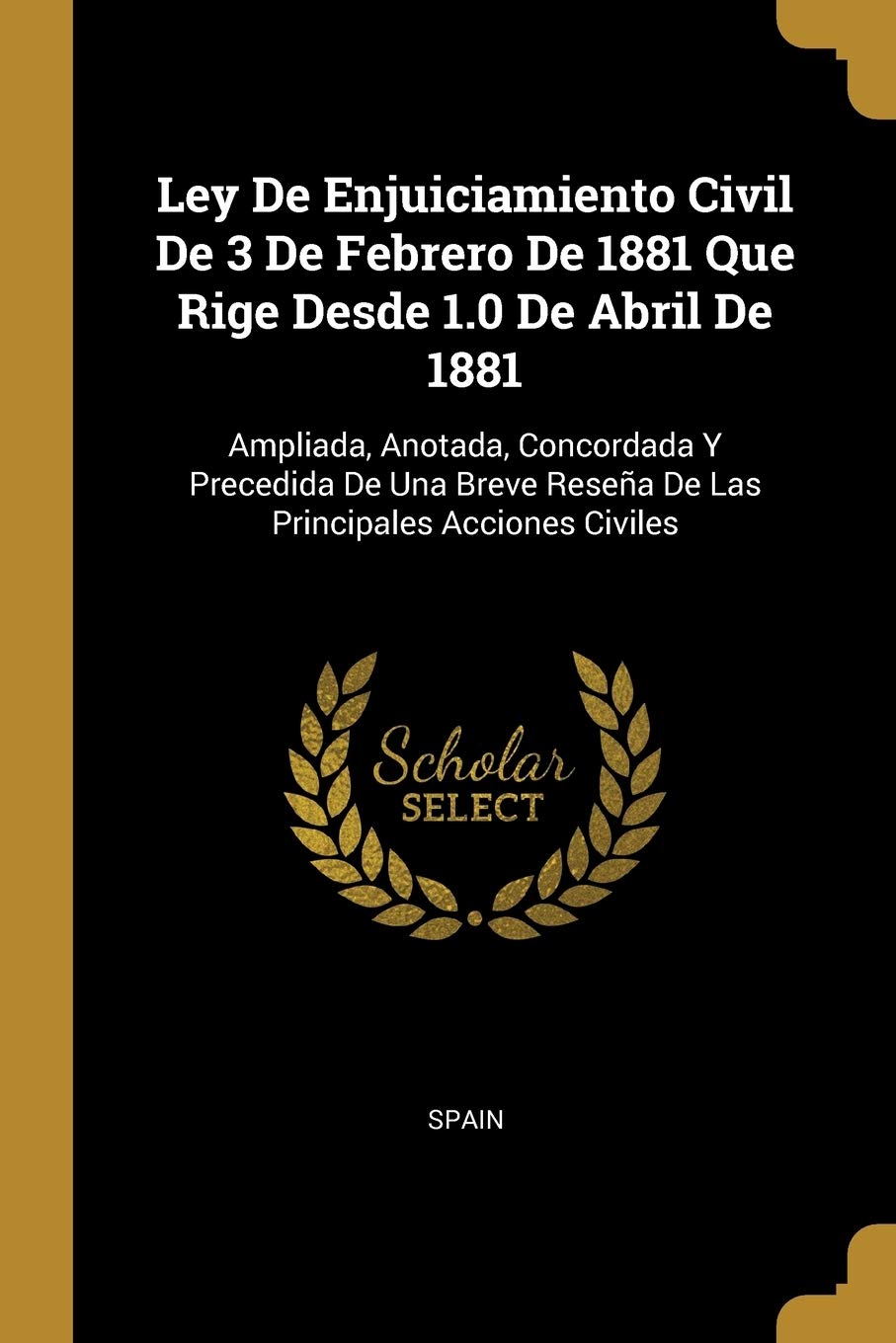 Ley De Enjuiciamiento Civil De 3 De Febrero De 1881 Que Rige Desde 1.0 De Abril De 1881: Ampliada, Anotada, Concordada Y Precedida De Una Breve Resea De Las Principales Acciones Civiles book
