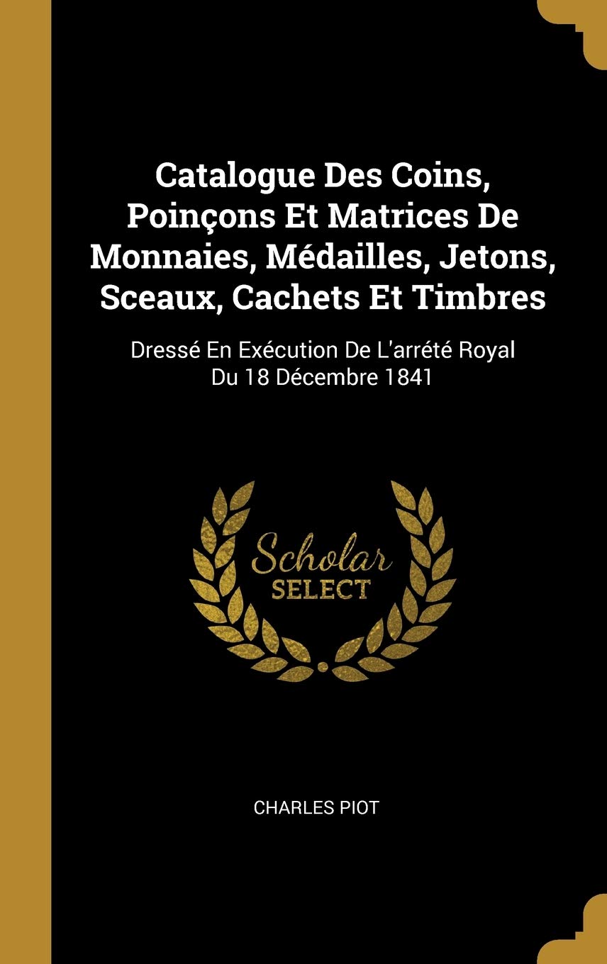 Catalogue Des Coins, Poinçons Et Matrices De Monnaies, Médailles, Jetons, Sceaux, Cachets Et Timbres: Dressé En Exécution De L'arrété Royal Du 18 Décembre 1841 book